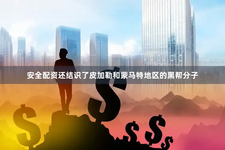 安全配资还结识了皮加勒和蒙马特地区的黑帮分子