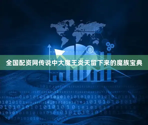 全国配资网传说中大魔王炎天留下来的魔族宝典