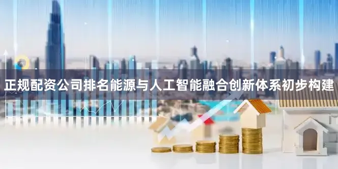 正规配资公司排名能源与人工智能融合创新体系初步构建