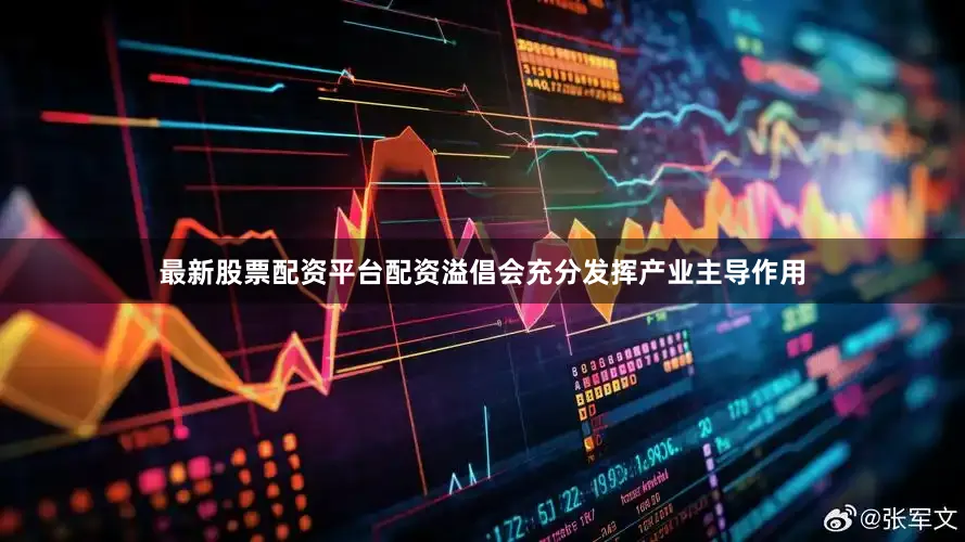 最新股票配资平台配资溢倡会充分发挥产业主导作用
